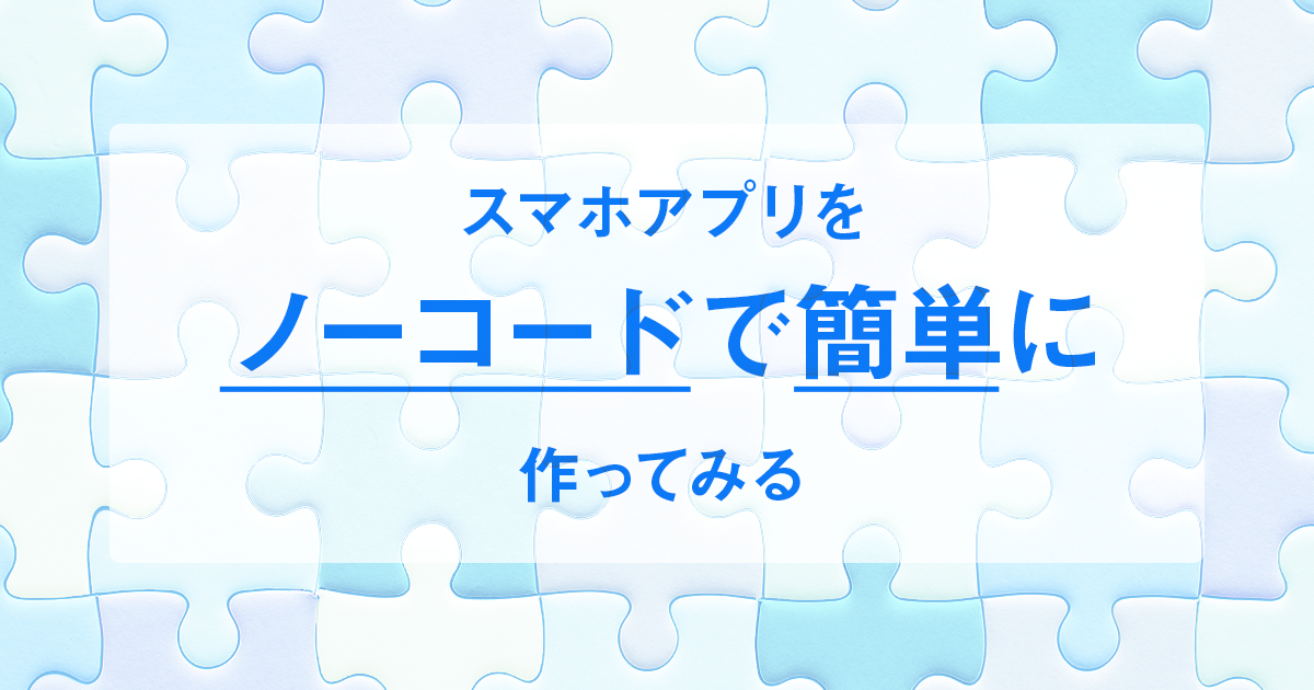 スマホアプリをのーコードで簡単に作ってみる