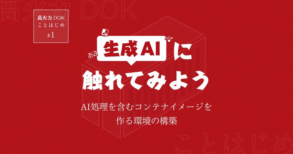 生成AIに触れてみよう】 高火力 DOKことはじめ #1 〜Dockerイメージ