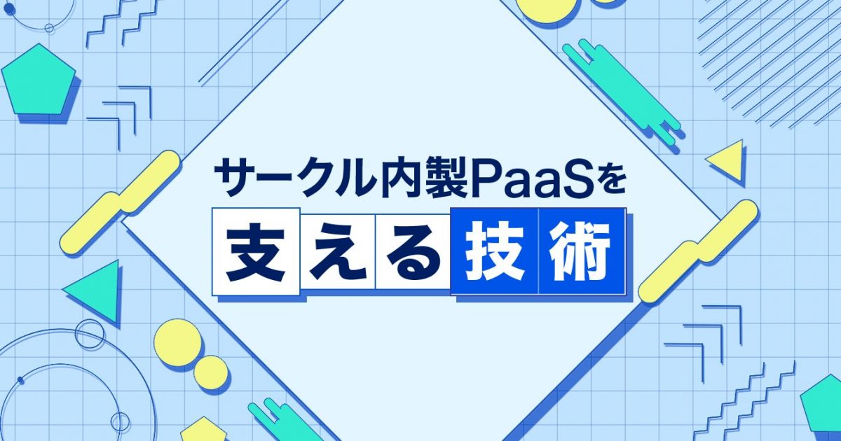 サークル内製PaaSを支える技術