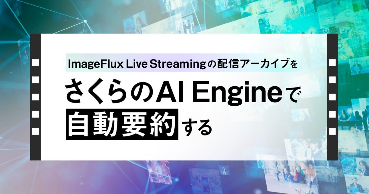 ImageFlux Live Streamingの配信アーカイブをさくらのAI Engineで自動